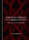 Image for Perceived Threats in Turkish Politics: Discourse, Security, Nationalism