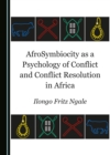 Image for AfroSymbiocity as a Psychology of Conflict and Conflict Resolution in Africa