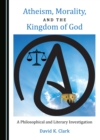 Image for Atheism, Morality, and the Kingdom of God: A Philosophical and Literary Investigation