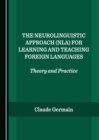 Image for The neurolinguistic approach (NLA) for learning and teaching foreign languages: theory and practice