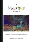 Image for Mashup World: Hybrids, Crossovers and Post-Reality