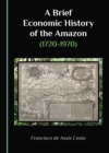 Image for A Brief Economic History of the Amazon (1720-1970)