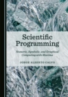 Image for Scientific programming: numeric, symbolic, and graphical computing with Maxima