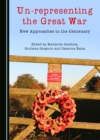 Image for Un-representing the Great War: new approaches to the centenary