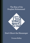 Image for Rise of the Prophet Muhammad: Don&#39;t Shoot the Messenger