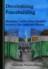 Image for Decolonising Peacebuilding: Managing Conflict from Northern Ireland to Sri Lanka and Beyond