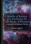 Image for History of Science as a Facilitator for the Study of Physics: A Repertoire of Quantum Theory
