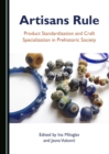 Image for Artisans Rule: Product Standardization and Craft Specialization in Prehistoric Society