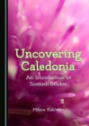 Image for Uncovering Caledonia: An Introduction to Scottish Studies