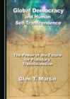 Image for Global Democracy and Human Self-Transcendence: The Power of the Future for Planetary Transformation