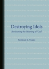 Image for Destroying Idols: Revisioning the Meaning of &#39;God&#39;