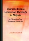 Image for Towards ethnic liberation theology in Nigeria: a polemic in a New Testament perspective