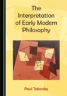 Image for The interpretation of early modern philosophy
