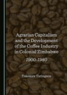 Image for Agrarian capitalism and the development of the coffee industry in colonial Zimbabwe 1900-1980