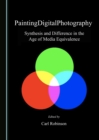 Image for Paintingdigitalphotography: synthesis and difference in the age of media equivalence