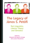 Image for The legacy of Janos S. Petofi: text linguistics, literary theory and semiotics