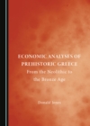 Image for Economic analyses of prehistoric Greece: from the Neolithic to the Bronze Age