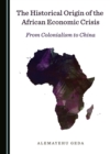 Image for The Historical Origin of the African Economic Crisis: From Colonialism to China