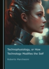 Image for Technophysiology, or How Technology Modifies the Self