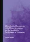 Image for A Handbook of Research on Global Peace Governance and the Sustainable Development of Economies