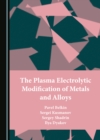 Image for The Plasma Electrolytic Modification of Metals and Alloys