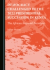 Image for Democracy Challenged in the 2022 Presidential Succession in Kenya: The African Imperial President