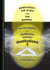 Image for Democracy, the State and the Market: Irreconcilability Or Equilibration Between Institutions?
