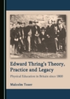 Image for Edward Thring&#39;s Theory, Practice and Legacy: Physical Education in Britain Since 1800