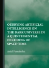 Image for Querying Artificial Intelligence on the Dark Universe in a Quintessential Encoding of Space-time