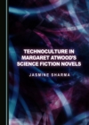 Image for Technoculture in Margaret Atwood&#39;s Science Fiction Novels