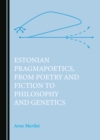 Image for Estonian Pragmapoetics, from Poetry and Fiction to Philosophy and Genetics