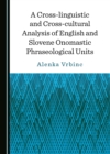 Image for A Cross-linguistic and Cross-cultural Analysis of English and Slovene Onomastic Phraseological Units