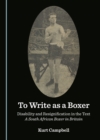 Image for To write as a boxer: disability and resignification in the text A South African boxer in Britain