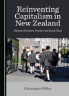 Image for Reinventing capitalism in New Zealand: history, structure, practice and social class