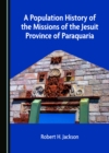 Image for A Population History of the Missions of the Jesuit Province of Paraquaria