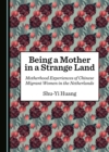 Image for Being a mother in a strange land: motherhood experiences of Chinese migrant women in the Netherlands