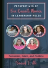 Image for Perspectives of Five Kuwaiti Women in Leadership Roles: Feminism, Islam, and Politics
