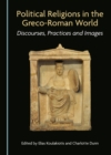 Image for Political Religions in the Greco-roman World: Discourses, Practices and Images