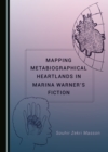 Image for Mapping Metabiographical Heartlands in Marina Warner&#39;s Fiction