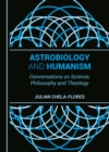 Image for Astrobiology and Humanism: Conversations On Science, Philosophy and Theology