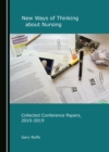 Image for New Ways of Thinking about Nursing: Collected Conference Papers, 2010-2019