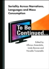 Image for Seriality Across Narrations, Languages and Mass Consumption: To Be Continued...