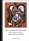 Image for Vision of Change in African Drama: Femi Osofisan&#39;s Dialectical Reading of History and Politics