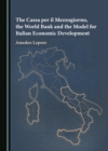 Image for The Cassa Per Il Mezzogiorno, the World Bank and the Model for Italian Economic Development
