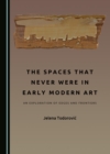 Image for The Spaces That Never Were in Early Modern Art: An Exploration of Edges and Frontiers