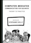 Image for Computer-Mediated Communication for Business: Theory to Practice