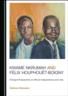 Image for Kwame Nkrumah and Felix Houphouet-Boigny: Divergent Perspectives on African Independence and Unity