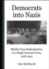 Image for Democrats into nazis: middle class radicalisation in a single German town, 1918-1924