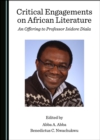 Image for Critical engagements on African literature: an offering to Professor Isidore Diala