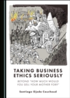 Image for Taking business ethics seriously: beyond &#39;how much would you sell your mother for?&#39;
